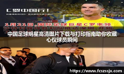 中国足球明星高清图片下载与打印指南助你收藏心仪球员瞬间